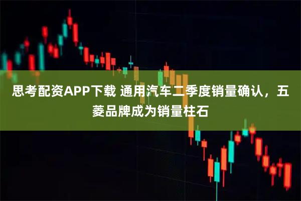 思考配资APP下载 通用汽车二季度销量确认，五菱品牌成为销量柱石